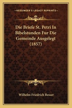 portada Die Briefe St. Petri In Bibelstunden Fur Die Gemeinde Ausgelegt (1857) (en Alemán)
