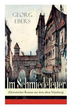 portada Im Schmiedefeuer (Historischer Roman aus dem alten Nürnberg): Mittelalter-Roman (en Alemán)