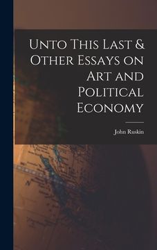 portada Unto This Last & Other Essays on art and Political Economy (in English)