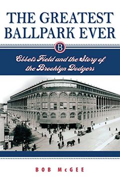 greatest ballpark ever,ebbets field and the story of the brooklyn dodgers (en Inglés)