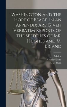 portada Washington and the Hope of Peace. In an Appendix Are Given Verbatim Reports of the Speeches of Mr. Hughes and M. Briand (en Inglés)