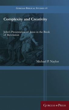 portada Complexity and Creativity: John's Presentation of Jesus in the Book of Revelation (Gorgias Biblical Studies) (en Inglés)