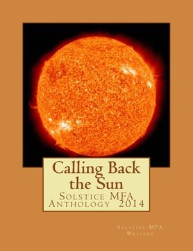 portada Calling Back the Sun: Solstice MFA Anthology 2014 (en Inglés)