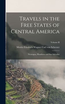 portada Travels in the Free States of Central America: Nicaragua, Honduras and San Salvador; Volume II (en Inglés)