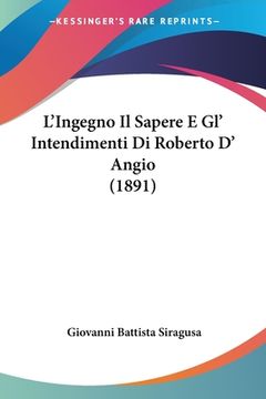 portada L'Ingegno Il Sapere E Gl' Intendimenti Di Roberto D' Angio (1891) (en Italiano)
