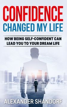 portada Confidence Changed My Life: How Being Self-Confident Can Lead You To Your Dream Life (en Inglés)