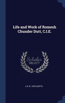 portada Life and Work of Romesh Chunder Dutt, C.I.E.