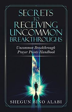 portada Secrets to Receiving Uncommon Breakthroughs: Uncommon Breakthrough Prayer Points Handbook (en Inglés)
