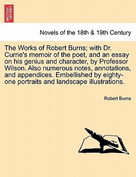 portada the works of robert burns; with dr. currie's memoir of the poet, and an essay on his genius and character, by professor wilson. also numerous notes, a (in English)