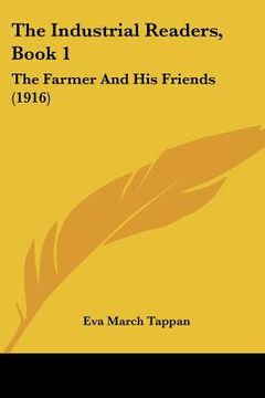 portada the industrial readers, book 1: the farmer and his friends (1916) (en Inglés)