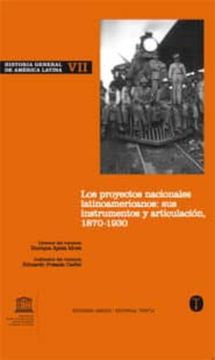 portada Historia General de America Latina Vii: Los Proyectos Nacionales Latinoamericanos: Instrumentos y Articulacion 1870-1930