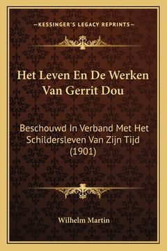 portada Het Leven En De Werken Van Gerrit Dou: Beschouwd In Verband Met Het Schildersleven Van Zijn Tijd (1901)