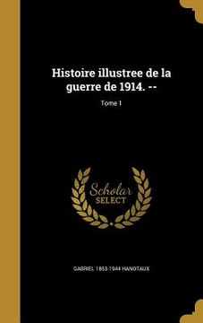 portada Histoire illustree de la guerre de 1914. --; Tome 1 (en Francés)