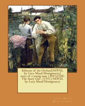portada Kilmeny of the Orchard.NOVEL by: Lucy Maud Montgomery.( story of a young man ) INCLUDE: The Story Girl . (1911) NOVEL by: Lucy Maud Montgomery (en Inglés)