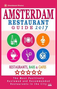 portada Amsterdam Restaurant Guide 2017: Best Rated Restaurants in Amsterdam - 500 restaurants, bars and cafés recommended for visitors, 2017