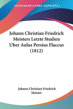 portada Johann Christian Friedrich Meisters Letzte Studien Uber Aulus Persius Flaccus (1812) (en Alemán)