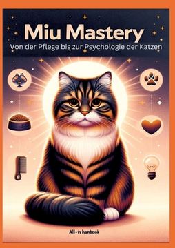 portada Miau Mastery: Von der Pflege bis zur Psychologie der Katzen: Ein All-in-One Handbuch (en Alemán)