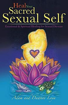 portada Heal Your Sacred Sexual Self: Emotional & Spiritual Healing for Sexual Dis-Ease (en Inglés)