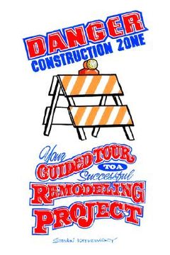 portada danger construction zone: your guided tour to a successful remodeling project (en Inglés)