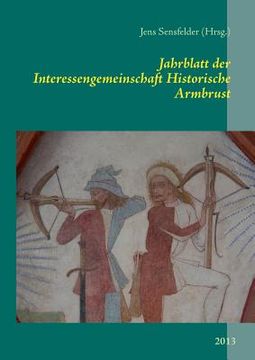 portada Jahrblatt der Interessengemeinschaft Historische Armbrust: 2013 (en Alemán)
