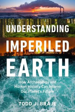 portada Understanding Imperiled Earth: How Archaeology and Human History Inform a Sustainable Future by Braje, Todd j. [Hardcover ] (en Inglés)
