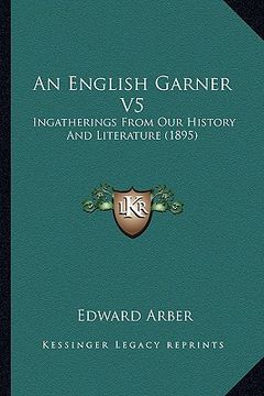 portada an english garner v5: ingatherings from our history and literature (1895)