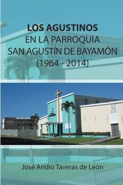 portada Los Agustinos en la Parroquia san Agustin de Bayamon 1964 - 2014: (1919 - 1969)