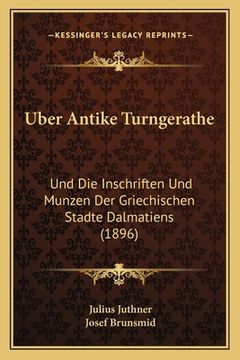 portada Uber Antike Turngerathe: Und Die Inschriften Und Munzen Der Griechischen Stadte Dalmatiens (1896) (en Alemán)