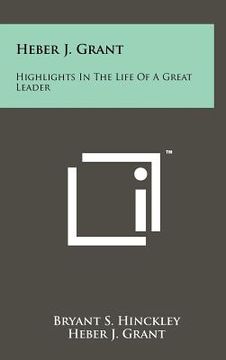 portada heber j. grant: highlights in the life of a great leader (en Inglés)