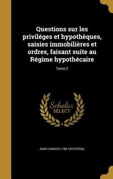 portada Questions sur les priviléges et hypothèques, saisies immobilières et ordres, faisant suite au Régime hypothécaire; Tome 2 (en Francés)