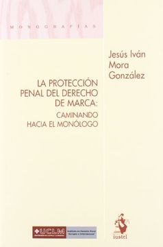 portada La protección penal del derecho de marca : caminando hacia el monólogo (in Spanish)