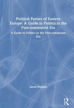 portada Political Parties of Eastern Europe: A Guide to Politics in the Post-Communist Era: A Guide to Politics in the Post-Communist Era (in English)