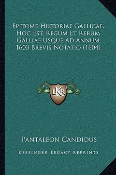 portada Epitome Historiae Gallicae, Hoc Est, Regum Et Rerum Galliae Usque Ad Annum 1603 Brevis Notatio (1604) (en Latin)