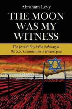 portada The Moon Was My Witness: The Jewish Boy Who Sabotaged the S.S. Commander's Motorcycle (en Inglés)