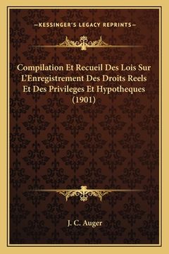 portada Compilation Et Recueil Des Lois Sur L'Enregistrement Des Droits Reels Et Des Privileges Et Hypotheques (1901) (en Francés)