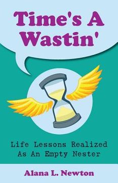 portada Time's A Wastin': Life Lessons Realized As An Empty Nester (en Inglés)