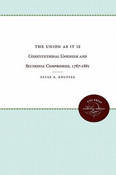 portada the union as it is: constitutional unionism and sectional compromise, 1787-1861 (in English)