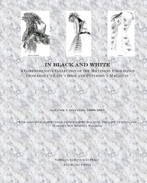 portada In Black and White: A Comprehensive Collection of the Millinery Engravings from Godey's Lady's Book and Peterson's Magazine: Volume 1: Bon (en Inglés)