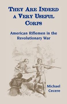 portada they are indeed a very useful corps, american riflemen in the revolutionary war (en Inglés)