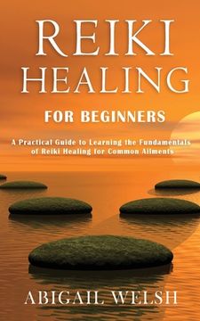 portada Reiki Healing for Beginners: A Practical Guide to Learning the Fundamentals of Reiki Healing for Common Ailments (en Inglés)