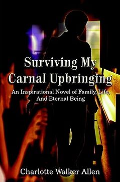 portada surviving my carnal upbringing: an inspirational novel of family, life, and eternal being (en Inglés)