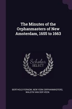 portada The Minutes of the Orphanmasters of New Amsterdam, 1655 to 1663 (en Inglés)