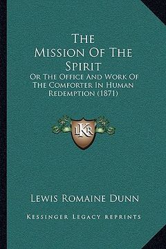 portada the mission of the spirit: or the office and work of the comforter in human redemption (1871) (in English)