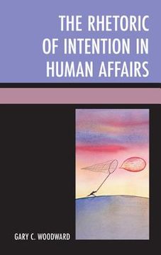 portada The Rhetoric of Intention in Human Affairs (en Inglés)