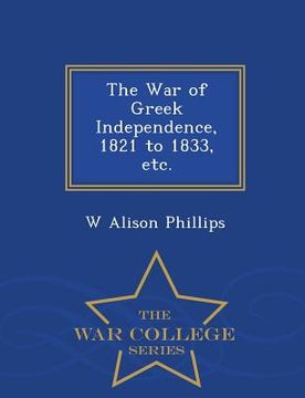 portada The War of Greek Independence, 1821 to 1833, Etc. - War College Series (in English)