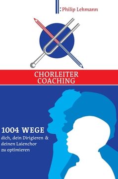 portada Chorleiter-Coaching: 1004 Wege dich, dein Dirigieren und deinen Laienchor zu optimieren (en Alemán)