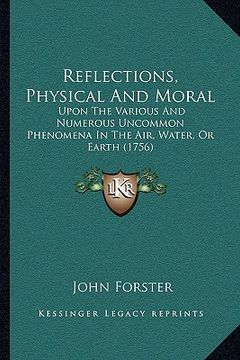 portada reflections, physical and moral: upon the various and numerous uncommon phenomena in the air, water, or earth (1756) (en Inglés)