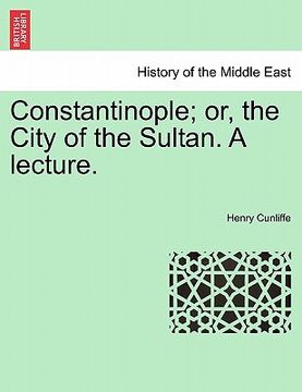 portada constantinople; or, the city of the sultan. a lecture. (en Inglés)