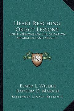 portada heart reaching object lessons: sight sermons on sin, salvation, separation and service
