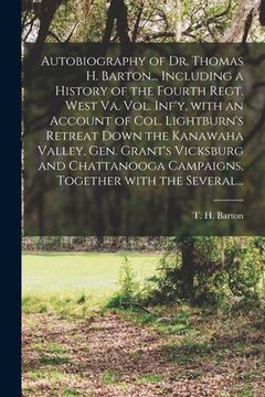 portada Autobiography of Dr. Thomas H. Barton... Including a History of the Fourth Regt. West Va. Vol. Inf'y, With an Account of Col. Lightburn's Retreat Down